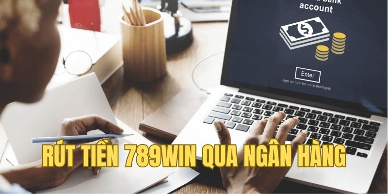 Rút tiền 789Win qua ngân hàng